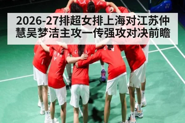 2026-27排超女排上海对江苏仲慧吴梦洁主攻一传强攻对决前瞻