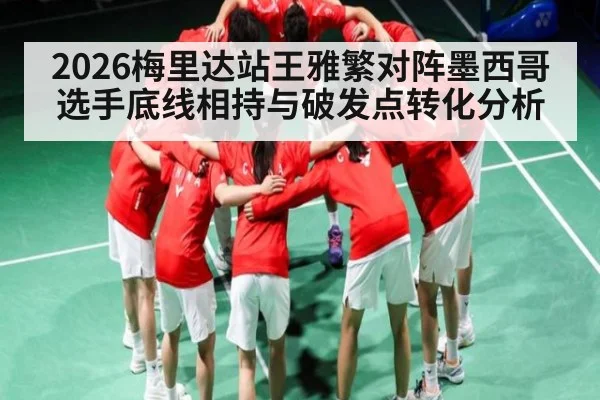 2026梅里达站王雅繁对阵墨西哥选手底线相持与破发点转化分析